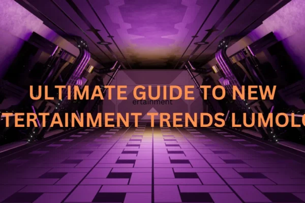 The Ultimate Guide to New Entertainment Trends: Lumolog