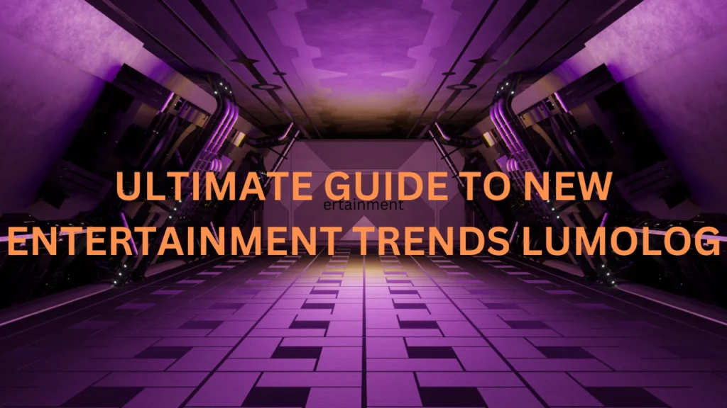 The Ultimate Guide to New Entertainment Trends: Lumolog