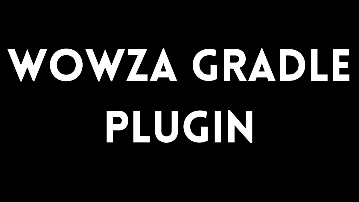 The Wowza Gradle Plugin: A Guide for Streaming Developers