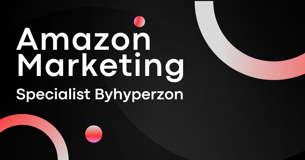 Amazon Marketing Specialist by Hyperzon: Revolutionizing E-commerce Success