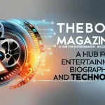 TheBoringMagazine.com: A Hub for Entertainment, Biographies, and Technology