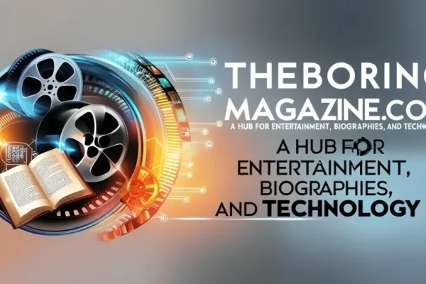 TheBoringMagazine.com: A Hub for Entertainment, Biographies, and Technology